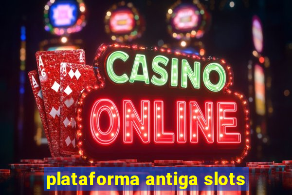 plataforma antiga slots